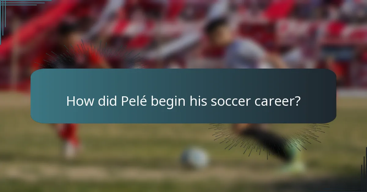 How did Pelé begin his soccer career?