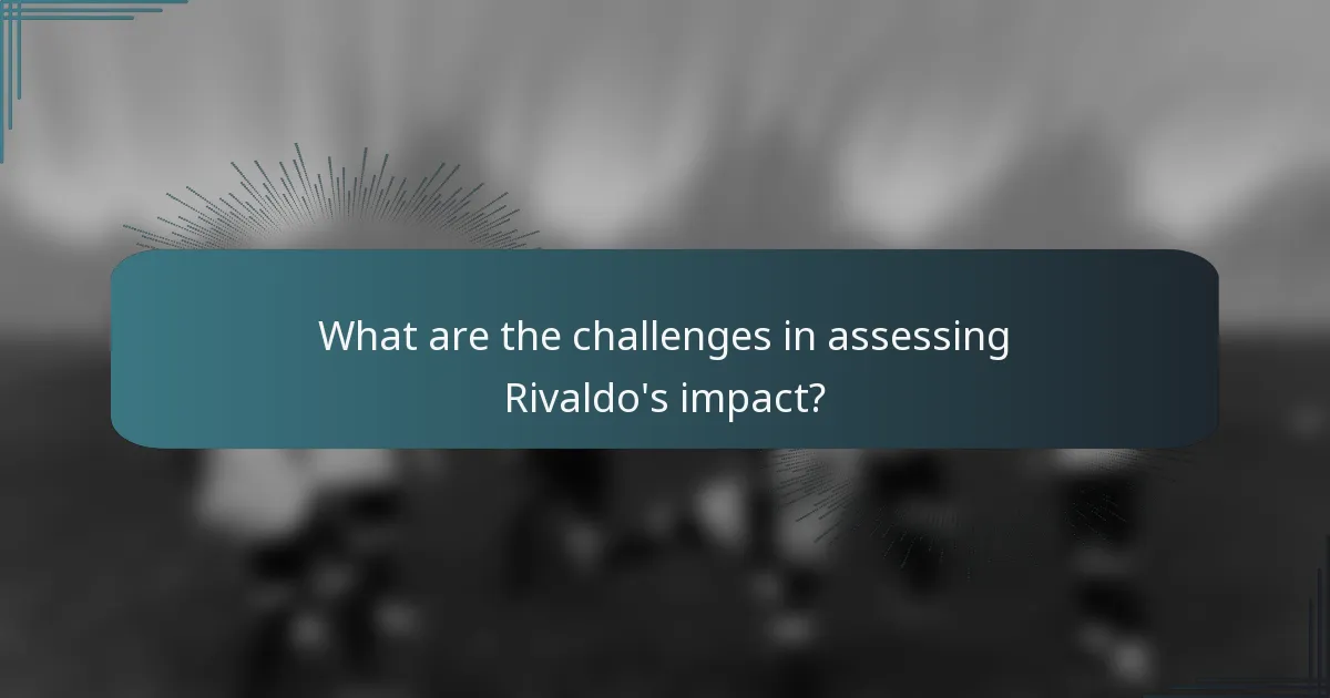 What are the challenges in assessing Rivaldo's impact?