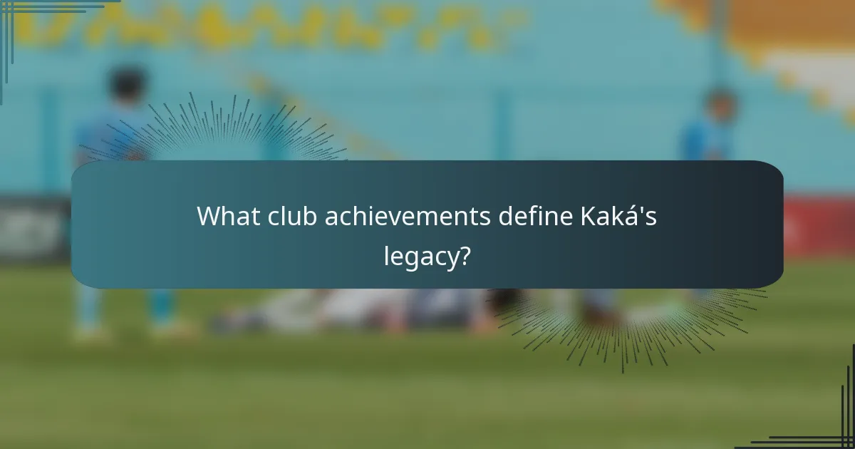 What club achievements define Kaká's legacy?