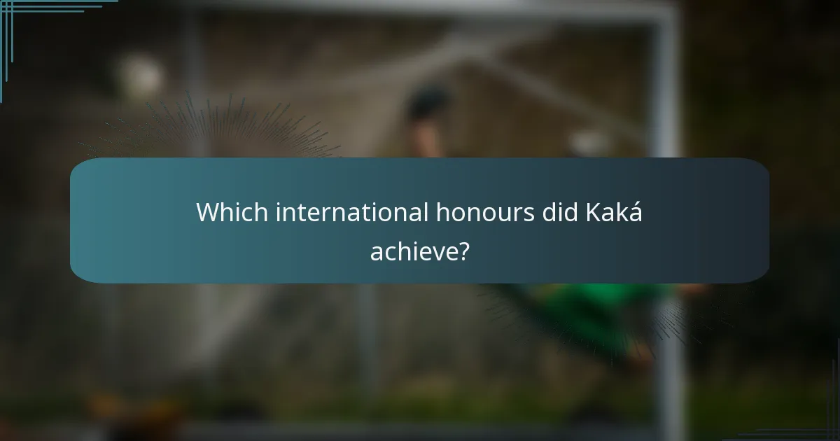 Which international honours did Kaká achieve?